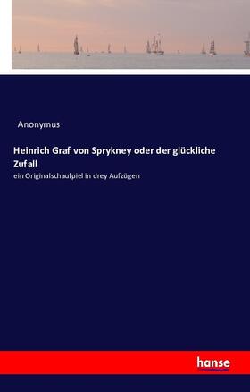 Anonymus |  Heinrich Graf von Sprykney oder der glückliche Zufall | Buch |  Sack Fachmedien