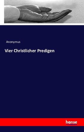 Anonymus |  Vier Christlicher Predigen | Buch |  Sack Fachmedien