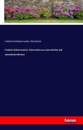 Schleiermacher / Maier |  Friedrich Schleiermacher. Lichtstrahlen aus seinen Briefen und sämmtlichen Werken | Buch |  Sack Fachmedien