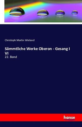 Wieland |  Sämmtliche Werke Oberon - Gesang I VI | Buch |  Sack Fachmedien