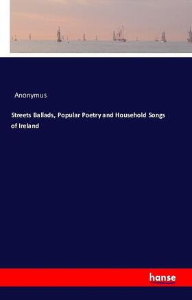 Anonymus |  Streets Ballads, Popular Poetry and Household Songs of Ireland | Buch |  Sack Fachmedien