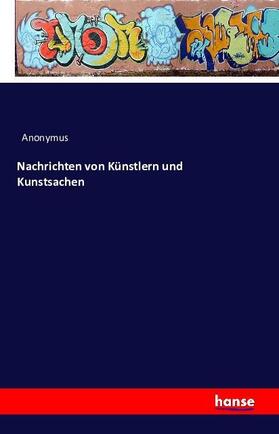 Anonymus |  Nachrichten von Künstlern und Kunstsachen | Buch |  Sack Fachmedien