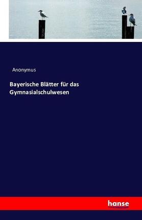 Anonymus |  Bayerische Blätter für das Gymnasialschulwesen | Buch |  Sack Fachmedien