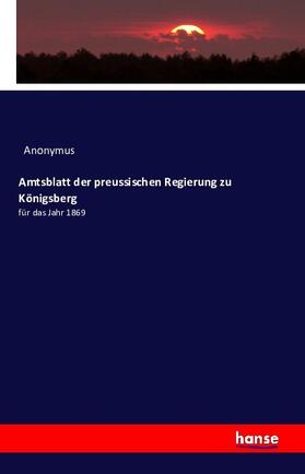 Anonymus |  Amtsblatt der preussischen Regierung zu Königsberg | Buch |  Sack Fachmedien