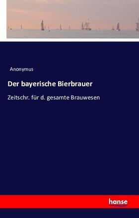 Anonymus |  Der bayerische Bierbrauer | Buch |  Sack Fachmedien