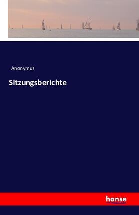 Anonymus |  Sitzungsberichte | Buch |  Sack Fachmedien