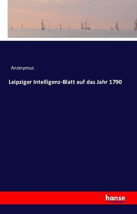 Anonymus |  Leipziger Intelligenz-Blatt auf das Jahr 1790 | Buch |  Sack Fachmedien