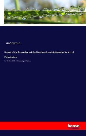 Anonymus |  Report of the Proceedings of the Numismatic and Antiquarian Society of Philadelphia | Buch |  Sack Fachmedien