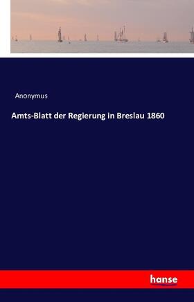 Anonymus |  Amts-Blatt der Regierung in Breslau 1860 | Buch |  Sack Fachmedien