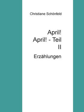 Schönfeld |  April!  April!        Teil II | eBook | Sack Fachmedien