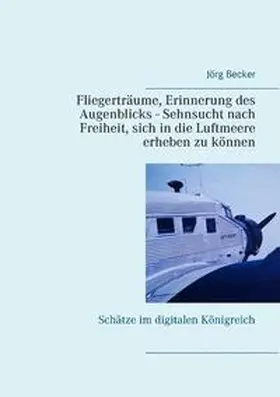 Becker |  Fliegerträume, Erinnerung des Augenblicks - Sehnsucht nach Freiheit, sich in die Luftmeere erheben zu können | Buch |  Sack Fachmedien