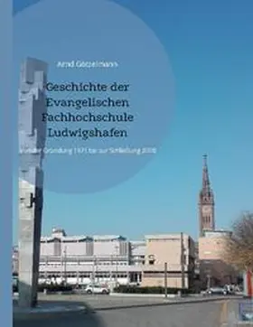 Götzelmann |  Geschichte der Evangelischen Fachhochschule Ludwigshafen | Buch |  Sack Fachmedien