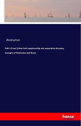 Anonymus |  Polk's (Trow's) New York copartnership and corporation directory, boroughs of Manhattan and Bronx | Buch |  Sack Fachmedien