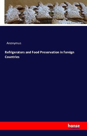 Anonymus |  Refrigerators and Food Preservation in foreign Countries | Buch |  Sack Fachmedien