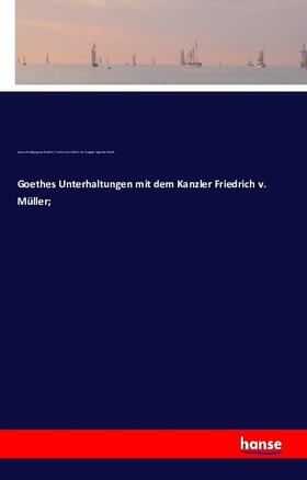 Goethe / Müller / Burkhardt |  Goethes Unterhaltungen mit dem Kanzler Friedrich v. Müller; | Buch |  Sack Fachmedien