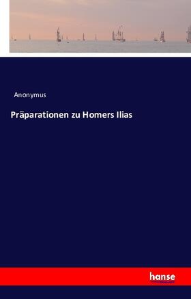 Anonymus |  Präparationen zu Homers Ilias | Buch |  Sack Fachmedien