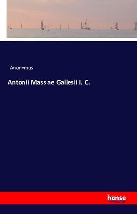 Anonymus |  Antonii Mass ae Gallesii I. C. | Buch |  Sack Fachmedien