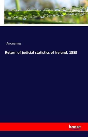 Anonymus |  Return of judicial statistics of Ireland, 1883 | Buch |  Sack Fachmedien