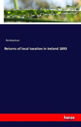 Anonymus |  Returns of local taxation in Ireland 1893 | Buch |  Sack Fachmedien