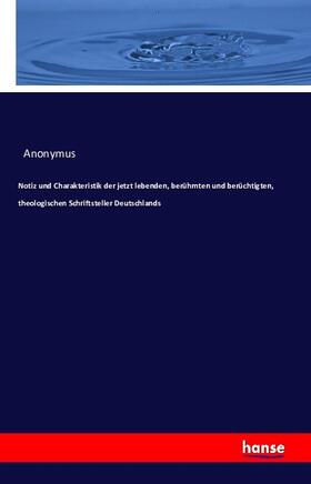 Anonymus |  Notiz und Charakteristik der jetzt lebenden, berühmten und berüchtigten, theologischen Schriftsteller Deutschlands | Buch |  Sack Fachmedien