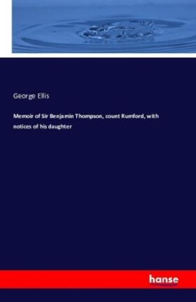 Ellis |  Memoir of Sir Benjamin Thompson, count Rumford, with notices of his daughter | Buch |  Sack Fachmedien