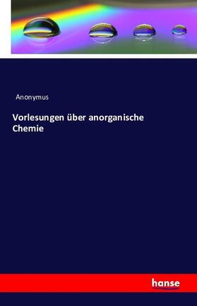 Anonymus |  Vorlesungen über anorganische Chemie | Buch |  Sack Fachmedien