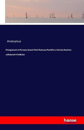 Anonymus |  Privegiorum in Persona Sancti Petri Romano Pontifici a Christo Domino collatorum Vindiciae | Buch |  Sack Fachmedien