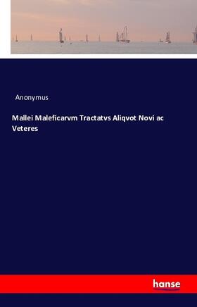 Anonymus |  Mallei Maleficarvm Tractatvs Aliqvot Novi ac Veteres | Buch |  Sack Fachmedien