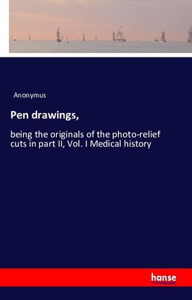 Anonymus |  Pen drawings, being the originals of the photo-relief cuts in part II | Buch |  Sack Fachmedien