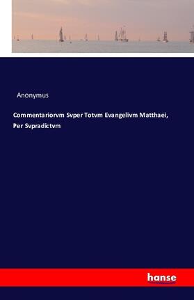 Anonymus |  Commentariorvm Svper Totvm Evangelivm Matthaei, Per Svpradictvm | Buch |  Sack Fachmedien