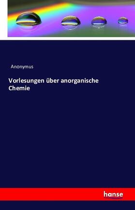 Anonymus |  Vorlesungen über anorganische Chemie | Buch |  Sack Fachmedien