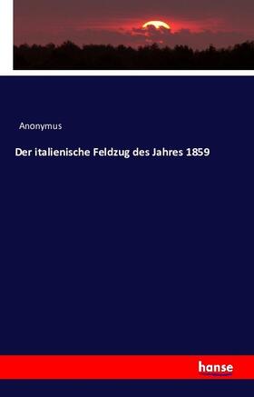 Anonymus |  Der italienische Feldzug des Jahres 1859 | Buch |  Sack Fachmedien