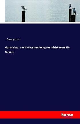 Anonymus |  Geschichte- und Erdbeschreibung von Pfalzbayern für Schüler | Buch |  Sack Fachmedien