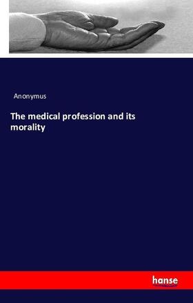 Anonymus |  The medical profession and its morality | Buch |  Sack Fachmedien