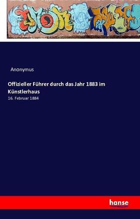 Anonymus |  Offizieller Führer durch das Jahr 1883 im Künstlerhaus | Buch |  Sack Fachmedien