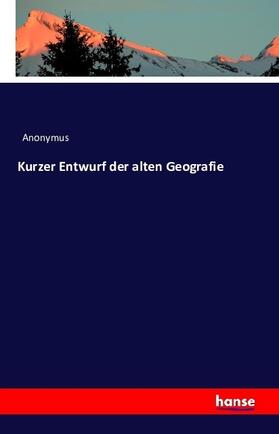 Anonymus |  Kurzer Entwurf der alten Geografie | Buch |  Sack Fachmedien