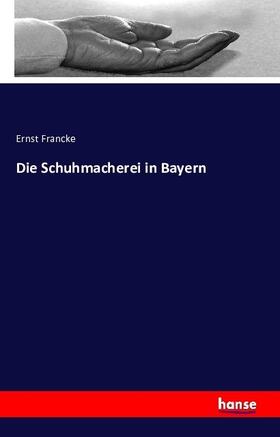 Francke |  Die Schuhmacherei in Bayern | Buch |  Sack Fachmedien