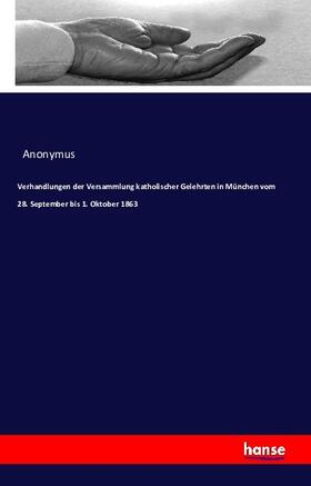 Anonymus |  Verhandlungen der Versammlung katholischer Gelehrten in München vom 28. September bis 1. Oktober 1863 | Buch |  Sack Fachmedien