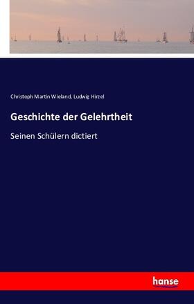 Wieland / Hirzel |  Geschichte der Gelehrtheit | Buch |  Sack Fachmedien