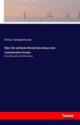 Schopenhauer |  Über die vierfache Wurzel des Satzes vom zureichenden Grunde | Buch |  Sack Fachmedien