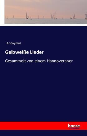 Anonymus |  Gelbweiße Lieder | Buch |  Sack Fachmedien