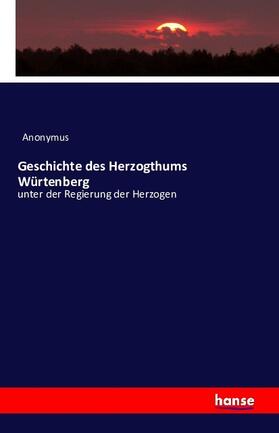 Anonymus |  Geschichte des Herzogthums Würtenberg | Buch |  Sack Fachmedien