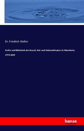 Walter |  Archiv und Bibliothek des Grossh. Hof- und Nationaltheaters in Mannheim, 1779-1839 | Buch |  Sack Fachmedien