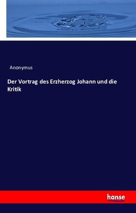 Anonymus |  Der Vortrag des Erzherzog Johann und die Kritik | Buch |  Sack Fachmedien