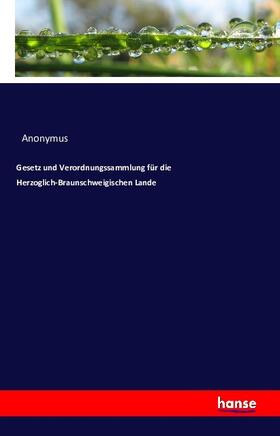 Anonymus |  Gesetz und Verordnungssammlung für die Herzoglich-Braunschweigischen Lande | Buch |  Sack Fachmedien