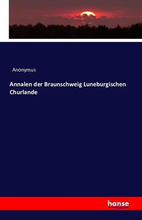 Anonymus |  Annalen der Braunschweig Luneburgischen Churlande | Buch |  Sack Fachmedien