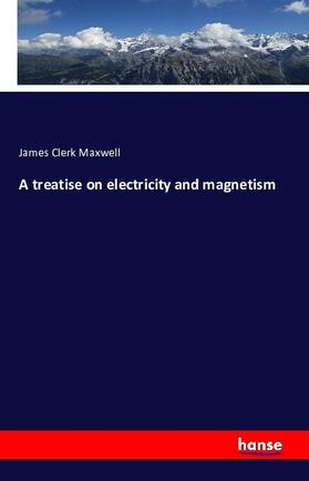 Maxwell |  A treatise on electricity and magnetism | Buch |  Sack Fachmedien