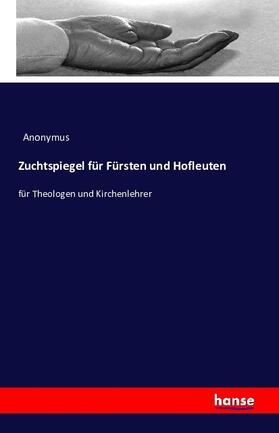 Anonymus |  Zuchtspiegel für Fürsten und Hofleuten | Buch |  Sack Fachmedien