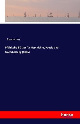 Anonymus |  Pfälzische Blätter für Geschichte, Poesie und Unterhaltung (1865) | Buch |  Sack Fachmedien