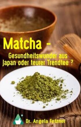 Fetzner |  Matcha - Gesundheitswunder aus Japan oder teurer Trendtee? | Buch |  Sack Fachmedien